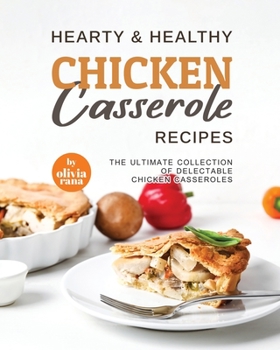 Paperback Hearty & Healthy Chicken Casserole Recipes: The Ultimate Collection of Delectable Chicken Casseroles Book
