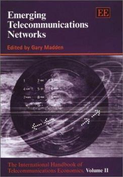 Emerging Telecommunications Networks: The International Handbook of Telecommunications Economics (The International Handbook of Telecommunications Economics, V. 2)