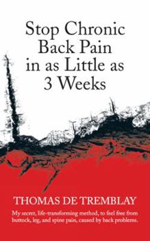 Stop Chronic Back Pain in as Little as 3 Weeks: My Secret, Life-transforming Method, to Feel Free from Buttock, Leg, and Spine Pain, Caused by Back Problems.