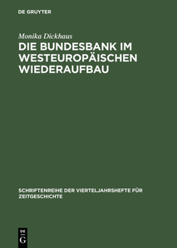 Die Bundesbank Im Westeurop�ischen Wiederaufbau: Die Internationale W�hrungspolitik Der Bundesrepublik Deutschland 1948 Bis 1958