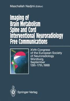 Imaging of Brain Metabolism Spine and Cord Interventional Neuroradiology Free Communications: Xvth Congress of the European Society of Neuroradiology Wurzburg, September 13th 17th, 1988