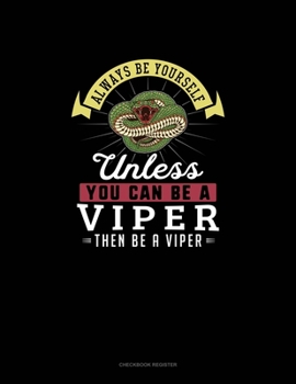 Paperback Always Be Yourself Unless You Can Be A Viper Then Be A Viper: Checkbook Register Book