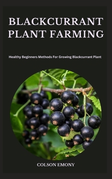 Paperback Blackcurrant Plant Farming: Healthy Beginners Methods For Growing Blackcurrant Plant Book