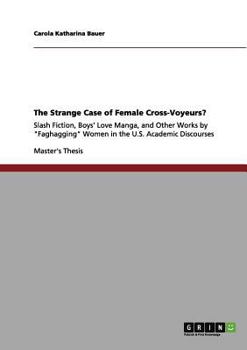Naughty Girls and Gay Male Romance/Porn: Slash Fiction, Boys’ Love Manga, and Other Works by Female “Cross-Voyeurs” in the U.S. Academic Discourses