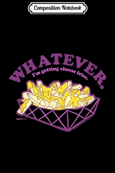 Composition Notebook: Mean Girls Whatever - I'm getting Cheese Fries  Journal/Notebook Blank Lined Ruled 6x9 100 Pages