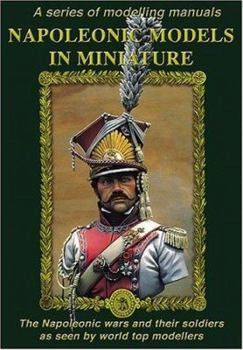 Paperback NAPOLEONIC MODELS IN MINIATURE: The Napoleonic Wars and Their Soldiers as Seen by World Top Modellers (Modelling Manuals) Book