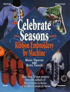 Paperback Celebrate the Seasons with Ribbon Embroidery: More Than 30 New Projects Form the Authors of Ribbon Embroidery by Machine and More Ribbon Embroidery by Book