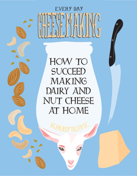 Paperback Everyday Cheesemaking: How to Succeed Making Dairy and Nut Cheese at Home Book