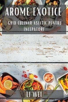 Paperback Arome Exotice: Ghid Culinar Asiatic pentru Încep&#259;tori [Romanian] Book