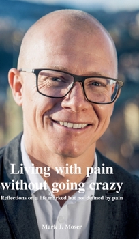 Hardcover Living with pain without going crazy: Reflections on a life marked but not defined by pain Book