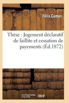 Paperback Thèse: Jugement Déclaratif de Faillite Et Cessation de Payements [French] Book
