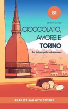 Paperback Cioccolato, Amore e Torino: Learn Italian with Stories (Intermediate B1): Graded Italian Reader [Italian] Book
