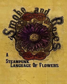 Paperback Smoke And Roses: A Steampunk Language Of Flowers Book