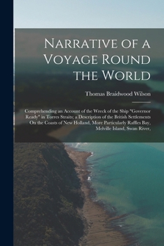 Paperback Narrative of a Voyage Round the World: Comprehending an Account of the Wreck of the Ship "Governor Ready" in Torres Straits; a Description of the Brit Book