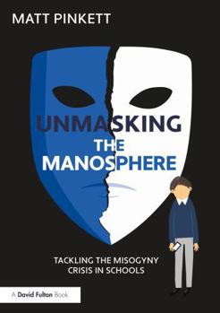 Paperback Unmasking the Manosphere: Tackling the Misogyny Crisis in Schools Book