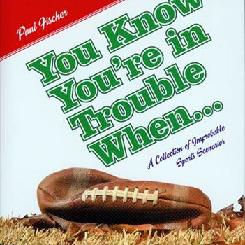 Paperback You Know You're In Trouble When ... : A Collection of Improbably Sports Scenarios Book