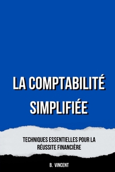 La Comptabilité Simplifiée: Techniques Essentielles pour la Réussite Financière (French Edition)