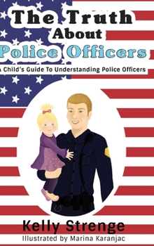 Hardcover The Truth About Police Officers: A Child's Guide To Understanding Police Officers Book