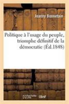 Paperback Politique À l'Usage Du Peuple, Triomphe Définitif de la Démocratie [French] Book