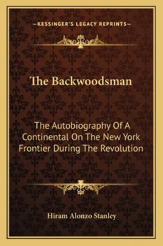 The Backwoodsman: The Autobiography of a Continental On the New York Frontier During the Revolution