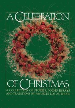 Hardcover A Celebration of Christmas: A Collection of Stories, Poems, Essays, and Traditions by Favorite Lds Authors Book