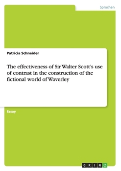 Paperback The effectiveness of Sir Walter Scott's use of contrast in the construction of the fictional world of Waverley [German] Book