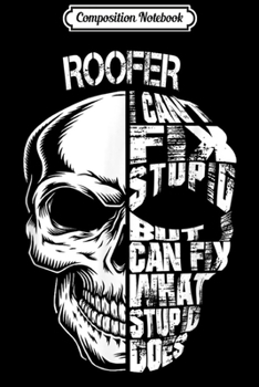Composition Notebook: Roofer i can't fix stupid bu Journal/Notebook Blank Lined Ruled 6x9 100 Pages
