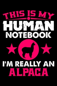 Paperback This Is My Human Notebook I'm Really An Alpaca: Lined Notebook Journal/Diary - 120 Pages (6 x 9 inches) - Perfect Gift Idea for Alpaca Lover Book