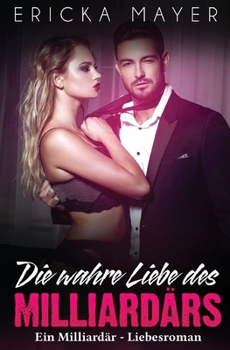 Die wahre Liebe des Milliard�rs: Ein Milliard�r - Liebesroman: Ein Milliard�r - Liebesroman