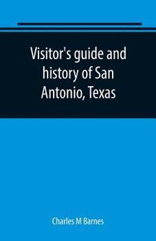 Paperback Visitor's guide and history of San Antonio, Texas: from the foundation (1869) to the present time with the story of the Alamo Book