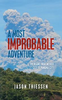 Paperback A Most Improbable Adventure: Overland from Mexico City to Panama City Book