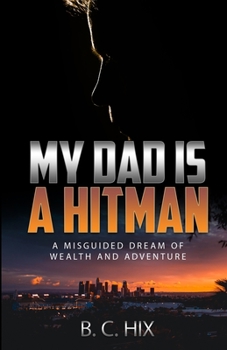 Paperback My Dad is a Hitman: A Misguided Dream of Wealth and Adventure Book