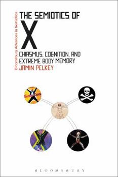 Paperback The Semiotics of X: Chiasmus, Cognition, and Extreme Body Memory Book