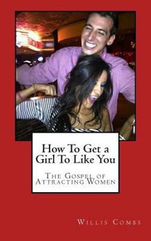Paperback How To Get a Girl To Like You: The Gospel of Attracting Women Book