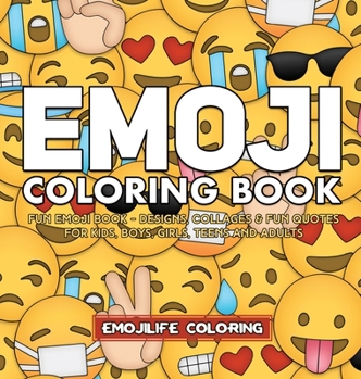 Emoji Coloring Book : Designs, Collages and Fun Quotes for Kids, Boys, Girls, Teens and Adults