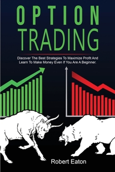 Paperback Option Trading: Discover The Best Strategies To Maximize Profit And Learn To Make Money Even If You Are A Beginner. Book