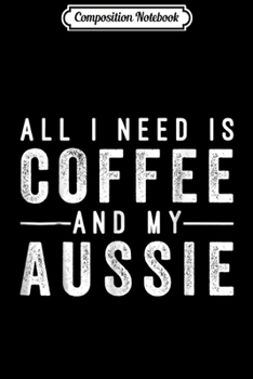 Paperback Composition Notebook: All I Need Is Cooffee And My Aussie Journal/Notebook Blank Lined Ruled 6x9 100 Pages Book