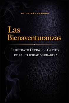 Las Bienaventuranzas: Retrato divino de los verdaderamente bienaventurados (Spanish Edition)