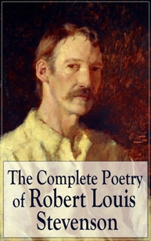 Paperback The Complete Poetry of Robert Louis Stevenson: A Child's Garden of Verses, Underwoods, Songs of Travel, Ballads and Other Poems Book
