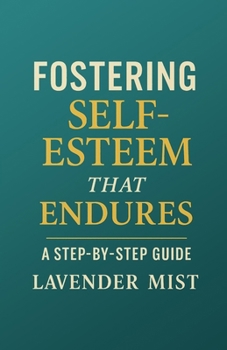 Paperback Fostering Self-Esteem that Endures: A Step-by-Step Guide Book