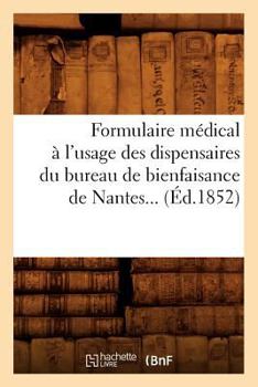 Paperback Formulaire médical à l'usage des dispensaires du bureau de bienfaisance de Nantes (Éd.1852) [French] Book
