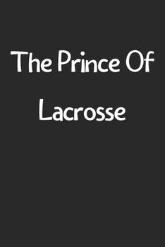 The Prince Of Lacrosse: Lined Journal, 120 Pages, 6 x 9, Funny Lacrosse Gift Idea, Black Matte Finish (The Prince Of Lacrosse Journal)