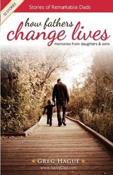 Paperback How Fathers Change Lives: Stories of Remarkable Dads Book