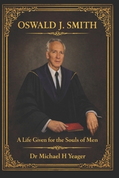 OSWALD J. SMITH: A Life Given for the Souls of Men