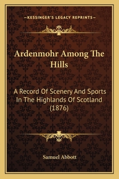 Paperback Ardenmohr Among The Hills: A Record Of Scenery And Sports In The Highlands Of Scotland (1876) Book