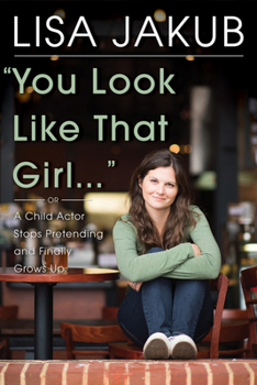 Hardcover You Look Like That Girl: A Child Actor Stops Pretending and Finally Grows Up Book