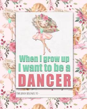When I Grow Up I Want to be a DANCER: a pretty, pastel colored Elementary School Children's Composition Notebook which shows off your child's personality, flare, hobbies and interests, making learning