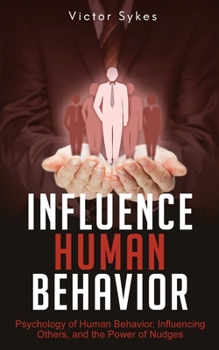 Paperback Influence Human Behavior: Psychology of Human Behavior, Influencing Others, and the Power of Nudges Book