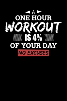 Paperback A One Hour Workout Is 4% Of Your Day No Excuses: Motivational & Inspirational Notebook Book