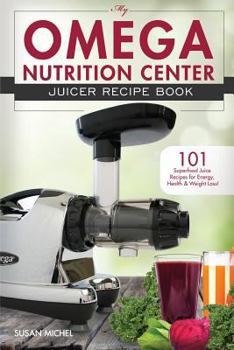 Paperback My Omega Nutrition Center Juicer Recipe Book: 101 Superfood Juice Recipes for Energy, Health and Weight Loss! Book